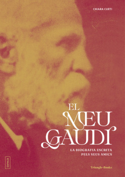 El meu Gaudí. La biografia escrita pels seus amics