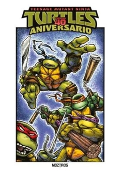TEENAGE MUTANT NINJA TURTLES : ESPECIAL 40 ANIVERSARIO