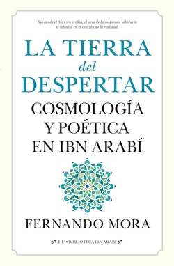 TIERRA DEL DESPERTAR: COSMOLOGÍA Y POÉTICA EN IBN ARABI, LA