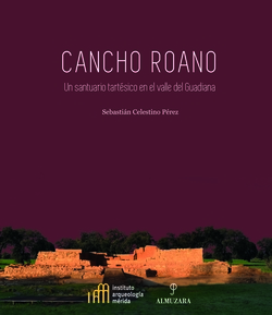 Cancho Roano. Un santuario tartésico en el valle del Guadiana