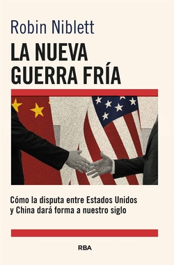 La nueva Guerra Fría: Cómo la disputa entre EE.UU. y China dará forma a nuestro siglo