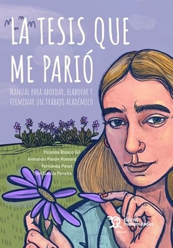 La tesis que me parió. Manual para abordar, elaborar y terminar un trabajo académico