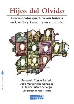 HIJOS DEL OLVIDO. DESCONOCIDOS QUE HICIERON HISTORIA EN CASTILLA Y LEON...Y EN E