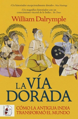 La vía dorada. Cómo la antigua India transformó el mundo