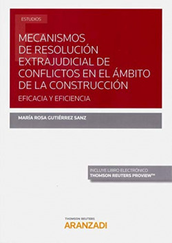 Mecanismos de resolución extrajudicial de conflictos en el ámbito de la construcción: eficacia y eficiencia (Papel + e-book)