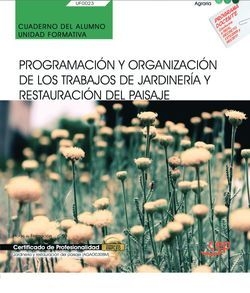Cuaderno del alumno. Programación y organización de los trabajos de jardinería y restauración del paisaje (UF0023). Certificados de profesionalidad. J
