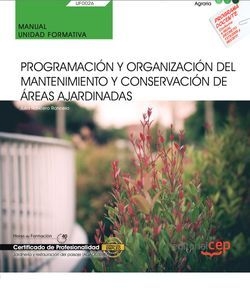 Manual. Programación y organización del mantenimiento y conservación de áreas ajardinadas (UF0026). Certificados de porfesionalidad. Jardinería y rest