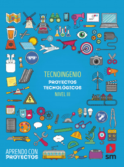 Tecnoingenio. Proyectos tecnológicos (Nivel III). Aprendo con proyectos
