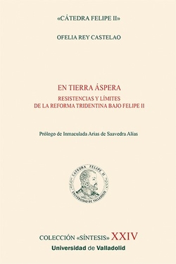 EN TIERRA ÁSPERA. RESISTENCIAS Y LÍMITES DE LA REFORMA TRIDENTINA BAJO FELIPE II