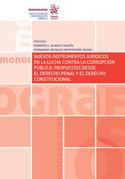 Nuevos Instrumentos Jurídicos en la Lucha Contra la Corrupción Pública: Propuestas Desde el Derecho Penal y el Derecho Constituc