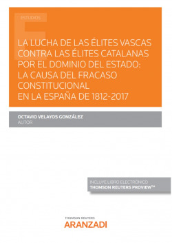 La lucha de las élites vascas contra las élites catalanas por el dominio del Estado: la causa del fracaso constitucional en la España de 1812-2017 (Pa