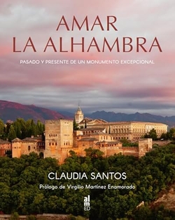 AMAR LA ALHAMBRA PASADO Y PRESENTE DE UN MONUMENTO EXCEPCIO