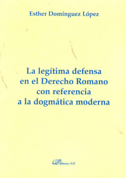 LA LEGÍTIMA DEFENSA EN EL DERECHO ROMANO CON REFERENCIA A LA DOGMÁTICA MODERNA