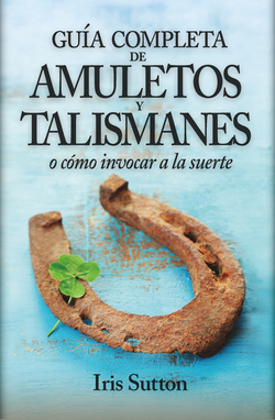 Guía completa de amuletos y talismanes o cómo invocar a la suerte