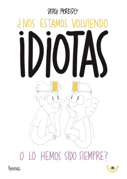 ¿NOS ESTAMOS VOLVIENDO IDIOTAS O LO HEMOS SIDO SIEMPRE?
