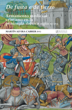De fusta e de fierro. Armamento medieval cristiano en la península ibérica (siglos XI-XVI)