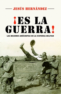 ¡es la guerra! las mejores anecdotas de la historia militar