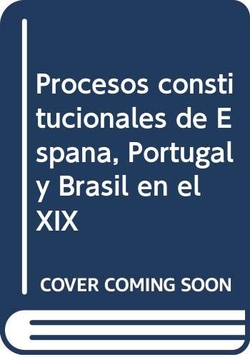 PROCESOS CONSTITUCIONALES DE ESPAÑA, PORTUGAL, BRASIL EN EL SIGLO XIX