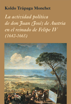 LA ACTIVIDAD POLÍTICA DE DON JUÁN [JOSE] DE AUSTRIA EN EL REINADO DE FELIPE IV (1642-1665)