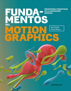 Fundamentos del motion graphics. Principios y prácticas de la animación gráfica