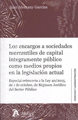 LOS ENCARGOS A SOCIEDADES MERCANTILES DE CAPITAL INTEGRAMENTE PÚBLICO COMO MEDIOS PROPIS EN LA LEGISLACIÓN ACTUAL