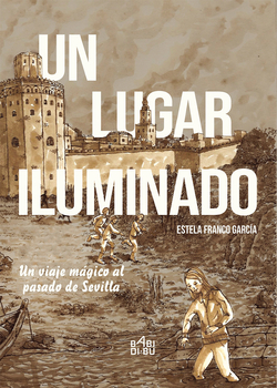 Un lugar iluminado. Un viaje mágico al pasado de Sevilla.