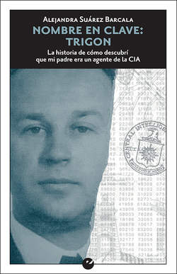 Nombre en clave: Trigon. La historia de cómo descubrí que mi padre era un agente de la CIA