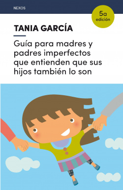 GUíA PARA MADRES Y PADRES IMPERFECTOS QUE ENTIENDEN QUE SUS HIJOS TAMBIÈN LO SON