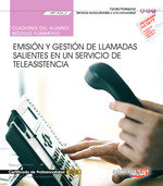 Cuaderno del alumno. Emisión y gestión de llamadas salientes en un servicio de teleasistencia (MF1424_2). Gestión de llamadas de teleasistencia (SSCG0