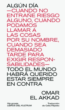 ALGÚN DÍA ?CUANDO NO ENTRAÑE RIESGO ALGUNO, CUANDO PODAMOS LLAMAR A LAS COSAS POR SU NOMBRE, CUANDO SEA DEMASIADO TARDE PARA EXIGIR RESPONSABILIDADES?