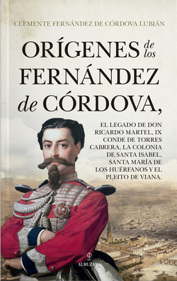 Orígenes de los Fernández de Córdova; el legado de Don Ricardo Martel, IX Conde de Torres Cabrera; la colonia de Santa Isabel; Santa María de los Huér