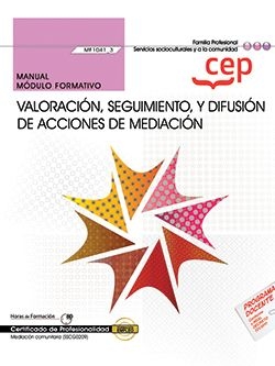 MANUAL. VALORACIÓN, SEGUIMIENTO, Y DIFUSIÓN DE ACCIONES DE MEDIACIÓN (MF1041_3).