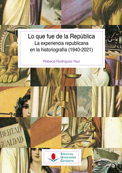 Lo que fue de la República. La experiencia republicana en la historiografía (1940-2021)