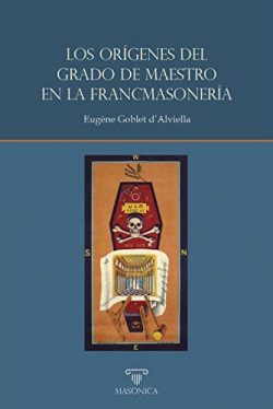 LOS ORÍGENES DEL GRADO DE MAESTRO EN LA FRANCMASONERÍA