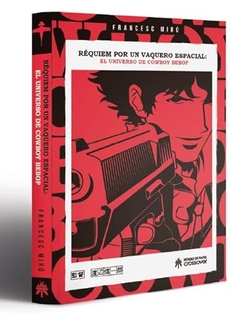 REQUIEM POR UN VAQUERO ESPACIAL. EL UNIVERSO DE COWBOY BEBOP