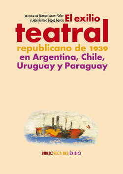 El exilio teatral republicano de 1939 en Argentina, Chile, Uruguay y Paraguay