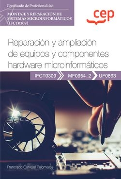 Manual. Reparación y ampliación de equipos y componentes hardware microinformáticos (UF0863). Certificados de profesionalidad. Montaje y reparación de