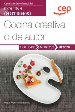 Manual. Cocina creativa o de autor (UF0070). Certificados de profesionalidad. Cocina (HOTR0408)