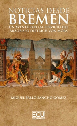 Noticias desde Bremen. Un aventurero al servicio del arzobispo Dietrich von Mörs
