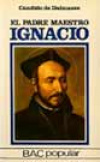 EL PADRE MAESTRO IGNACIO. BREVE BIOGRAFIA IGNACIANA