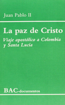 La paz de Cristo.Viaje apostólico a Colombia y Santa Lucía