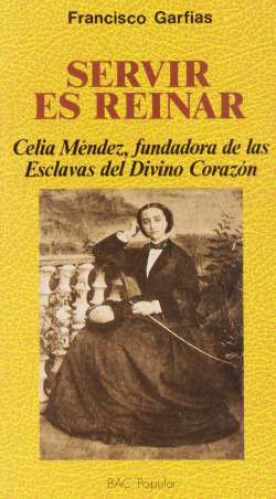 Servir es reinar: Celia Méndez, fundadora de las Esclavas del Divino Corazón