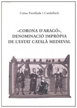 «CORONA D'ARAGÓ», DENOMINACIÓ IMPRÒPIA DE L'ESTAT CATALÀ MEDIEVAL