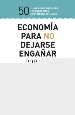 ECONOMÍA PARA NO DEJARSE ENGAÑAR POR LOS ECONOMISTAS