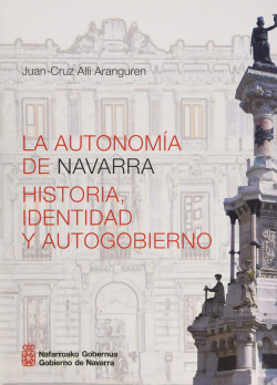 La autonom¡a de Navarra. Historia, identidad y autogobierno