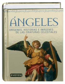 Ángeles. Orígenes, historias e imágenes de las criaturas celestiales