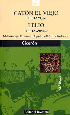 Catón el Viejo o de la vejez y Lelio o de la amistad