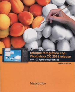 APRENDER RETOQUE FOTOGRÁFICO CON PHOTOSHOP CC RELEASE 2016 CON 100 EJERCICIOS PRÁCTICOS
