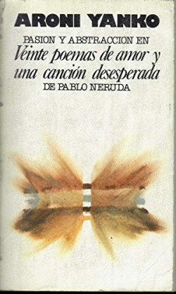 PASION Y ABSTRACCION EN VEINTE POEMAS DE AMOR Y UNA CANCION