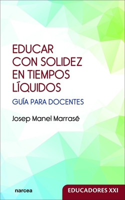 EDUCAR CON SOLIDEZ EN TIEMPOS LIQUIDOS.GUIA DOCENTES